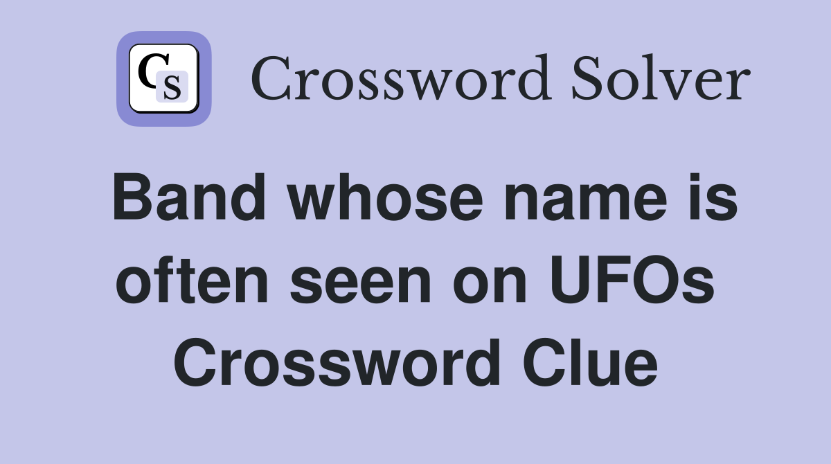 Band whose name is often seen on UFOs Crossword Clue