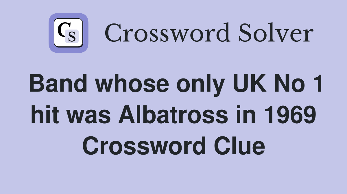 Band whose only UK No 1 hit was Albatross in 1969 Crossword Clue