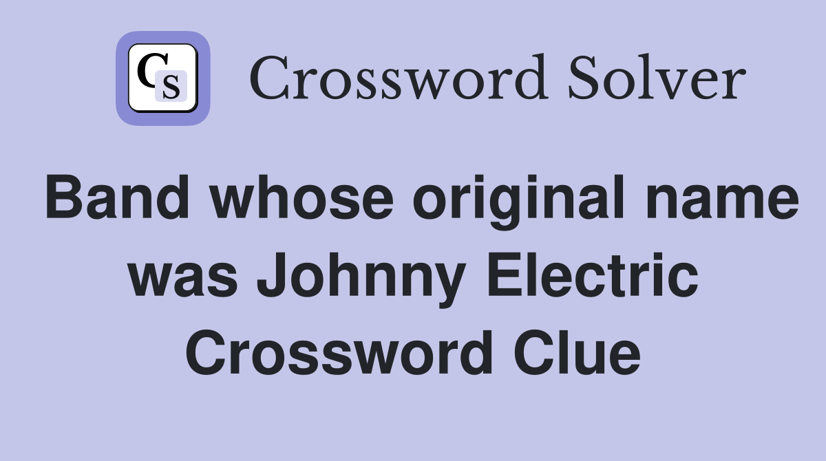 Band whose original name was Johnny Electric Crossword Clue