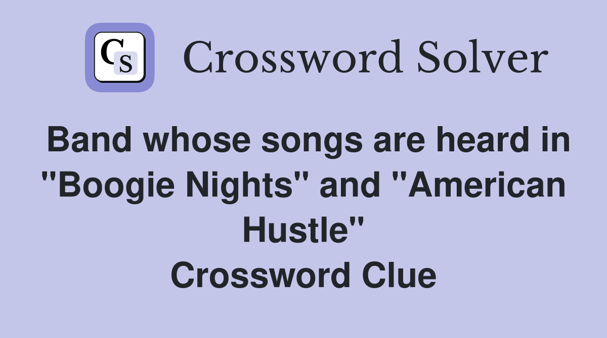 Band whose songs are heard in "Boogie Nights" and "American Hustle" Crossword Clue