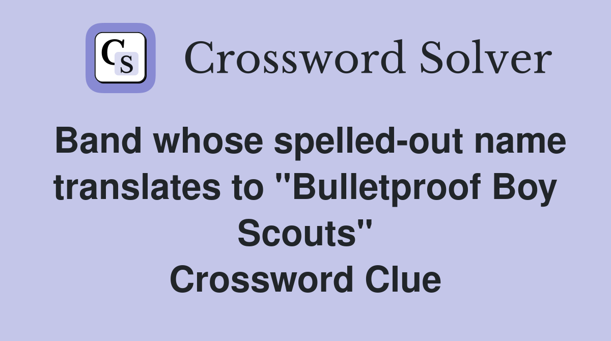 Band whose spelled-out name translates to "Bulletproof Boy Scouts" Crossword Clue