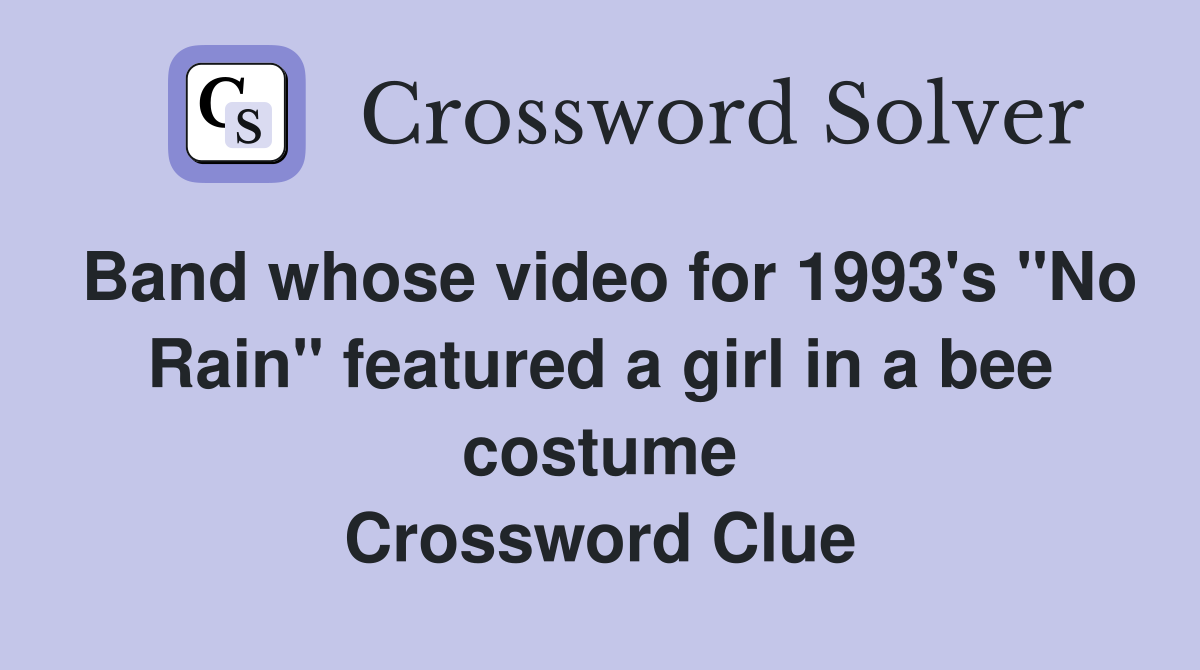 Band whose video for 1993's "No Rain" featured a girl in a bee costume Crossword Clue