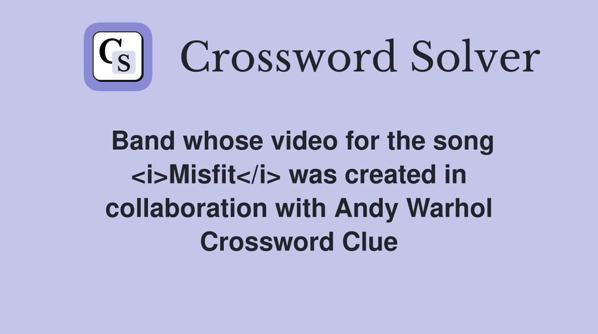 Band whose video for the song <i>Misfit</i> was created in collaboration with Andy Warhol Crossword Clue