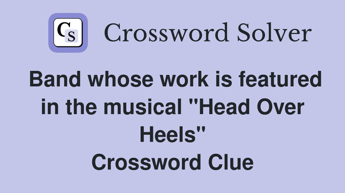Band whose work is featured in the musical "Head Over Heels" Crossword Clue