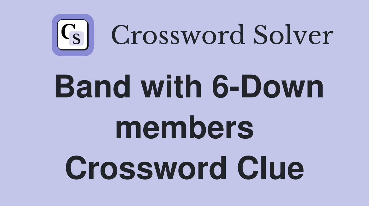 Band with 6-Down members Crossword Clue