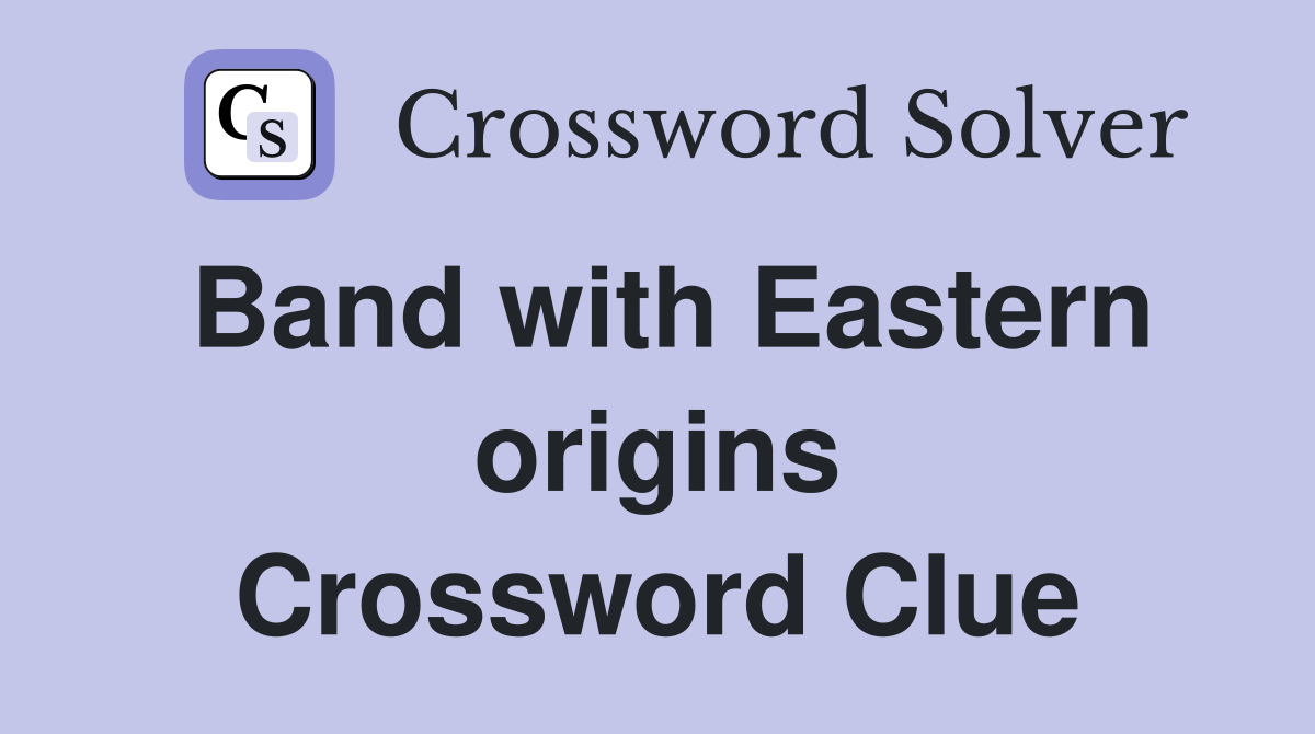 Band with Eastern origins Crossword Clue