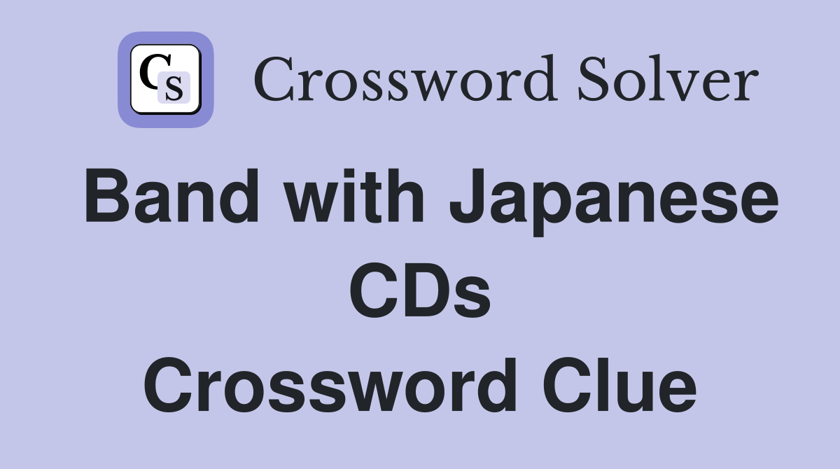 Band with Japanese CDs Crossword Clue