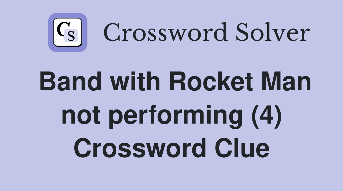Band with Rocket Man not performing (4) Crossword Clue