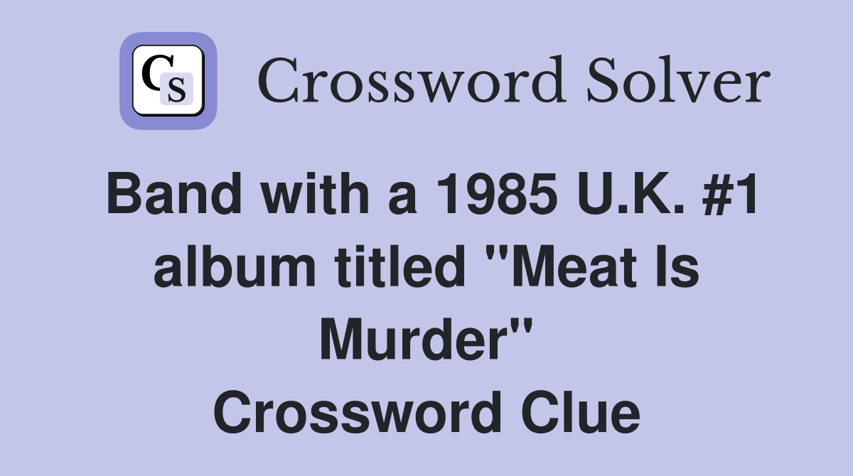 Band with a 1985 U.K. #1 album titled "Meat Is Murder" Crossword Clue