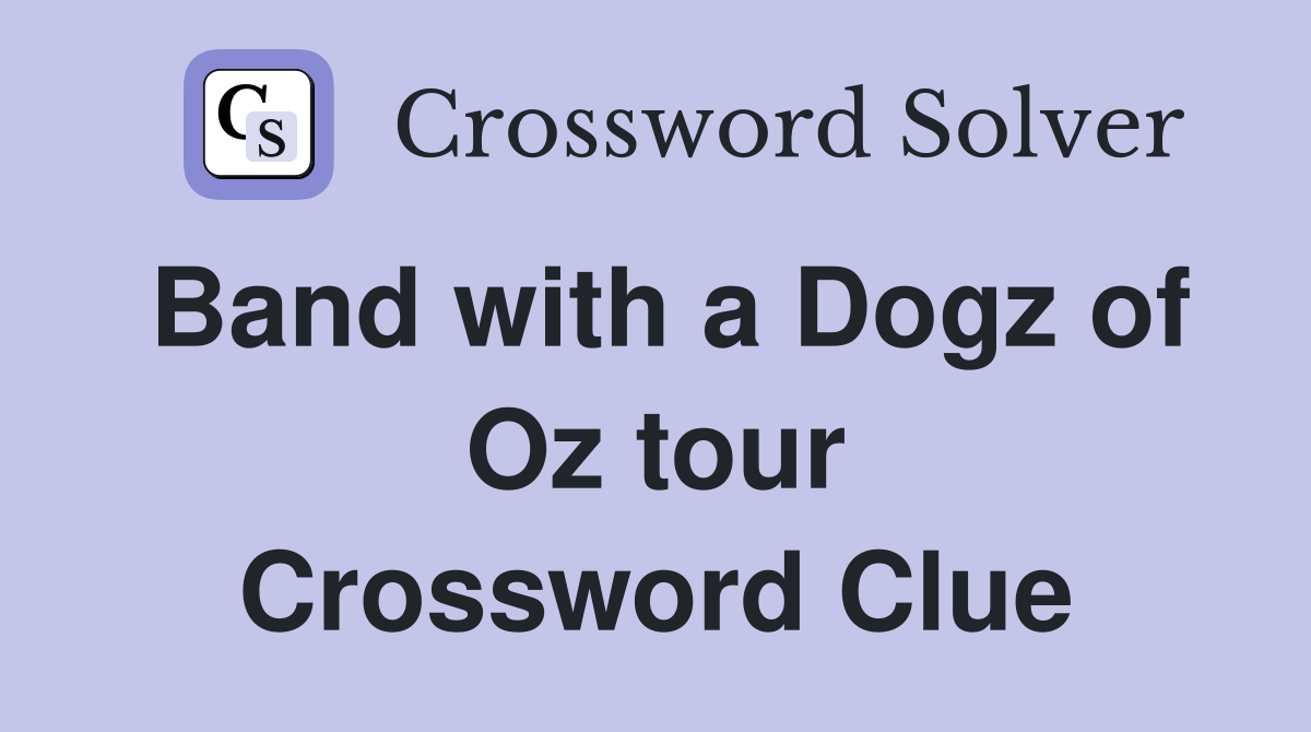 Band with a Dogz of Oz tour Crossword Clue