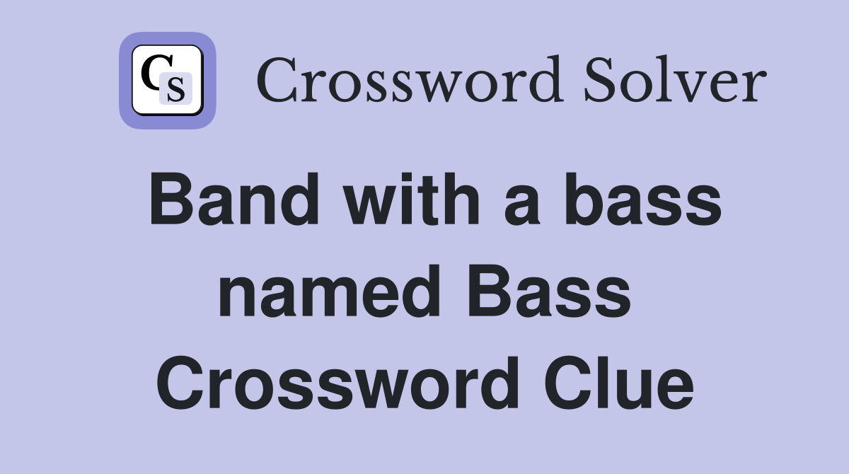 Band with a bass named Bass Crossword Clue