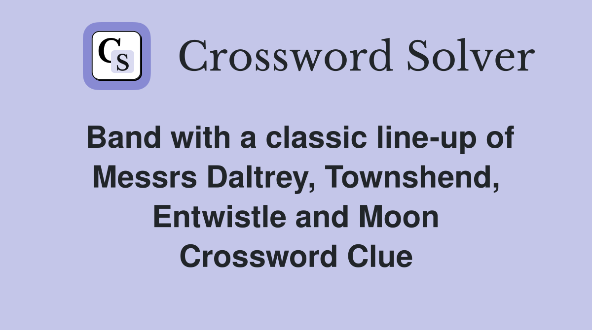 Band with a classic line-up of Messrs Daltrey, Townshend, Entwistle and Moon Crossword Clue