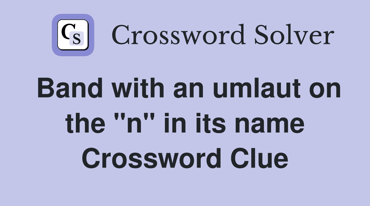 Band with an umlaut on the "n" in its name Crossword Clue