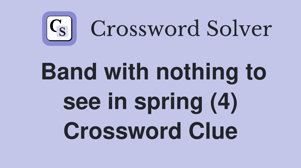Band with nothing to see in spring (4) Crossword Clue