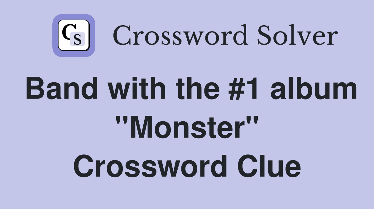 Band with the #1 album "Monster" Crossword Clue