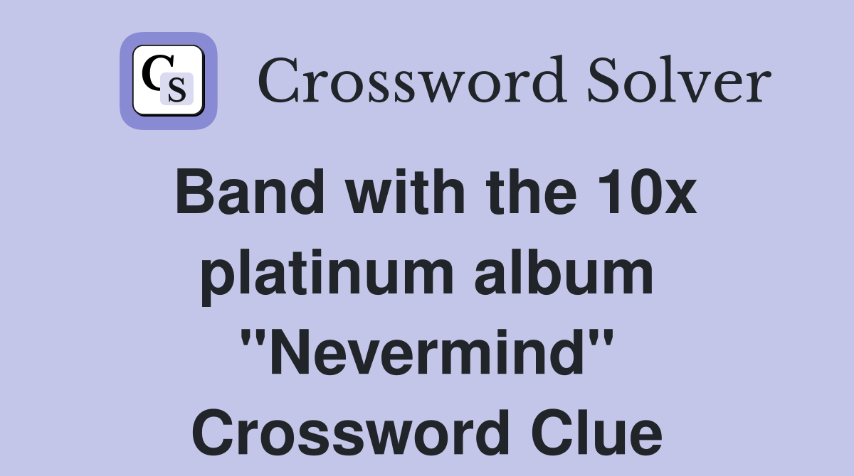 Band with the 10x platinum album "Nevermind" Crossword Clue