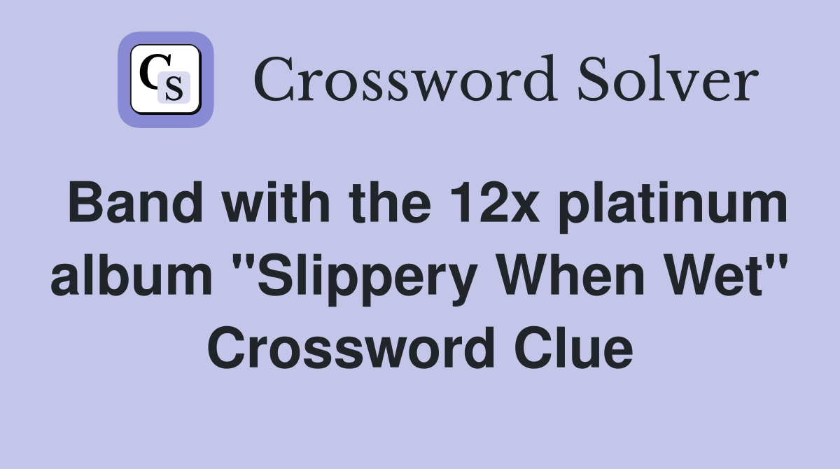 Band with the 12x platinum album "Slippery When Wet" Crossword Clue