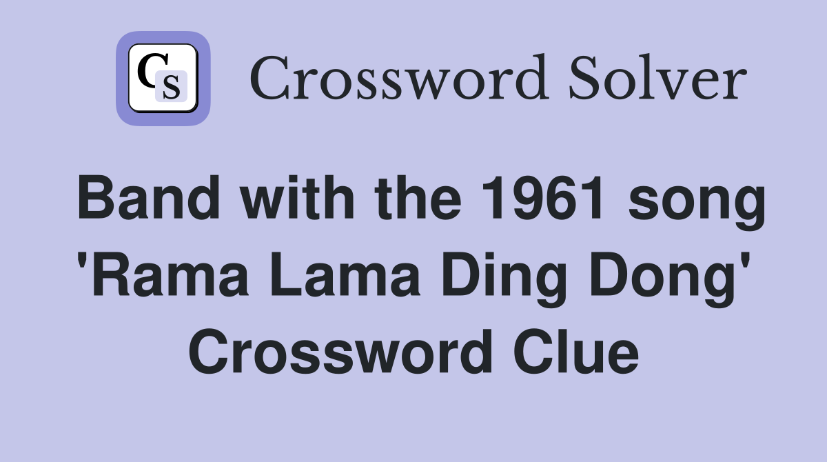 Band with the 1961 song 'Rama Lama Ding Dong' Crossword Clue