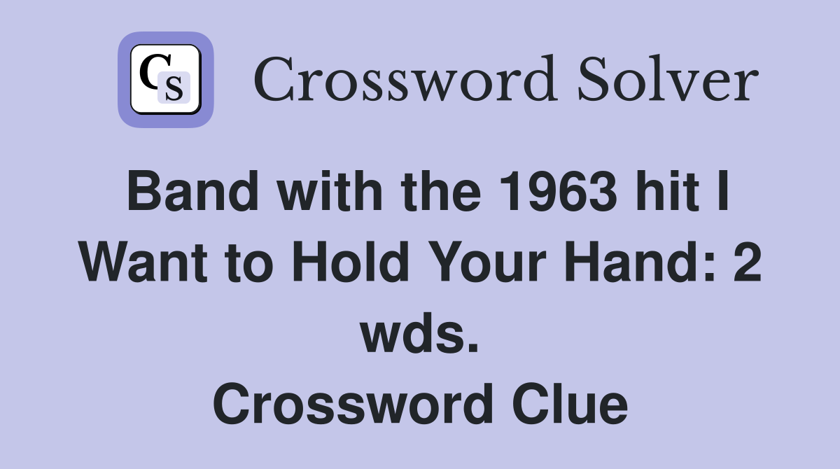 Band with the 1963 hit I Want to Hold Your Hand: 2 wds. Crossword Clue