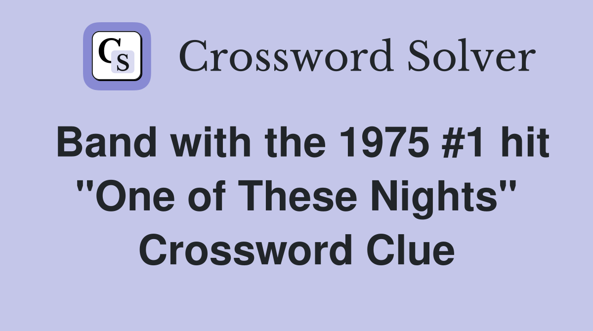 Band with the 1975 #1 hit "One of These Nights" Crossword Clue