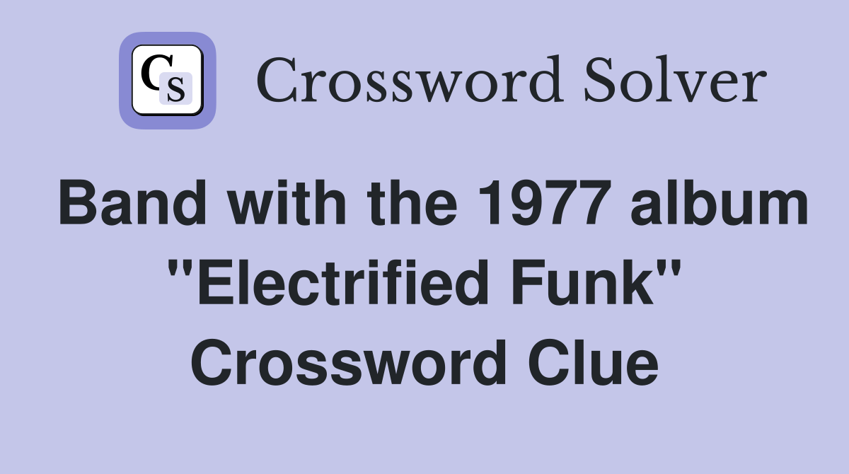 Band with the 1977 album "Electrified Funk" Crossword Clue