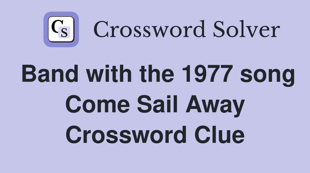 Band with the 1977 song Come Sail Away Crossword Clue