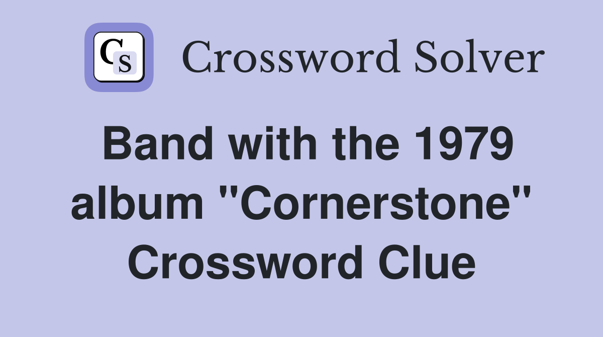 Band with the 1979 album "Cornerstone" Crossword Clue