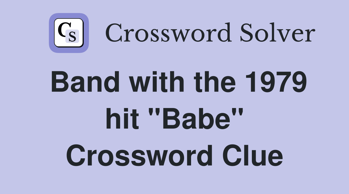 Band with the 1979 hit "Babe" Crossword Clue