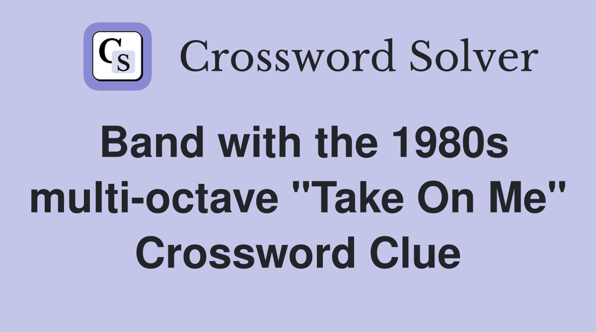 Band with the 1980s multi-octave "Take On Me" Crossword Clue