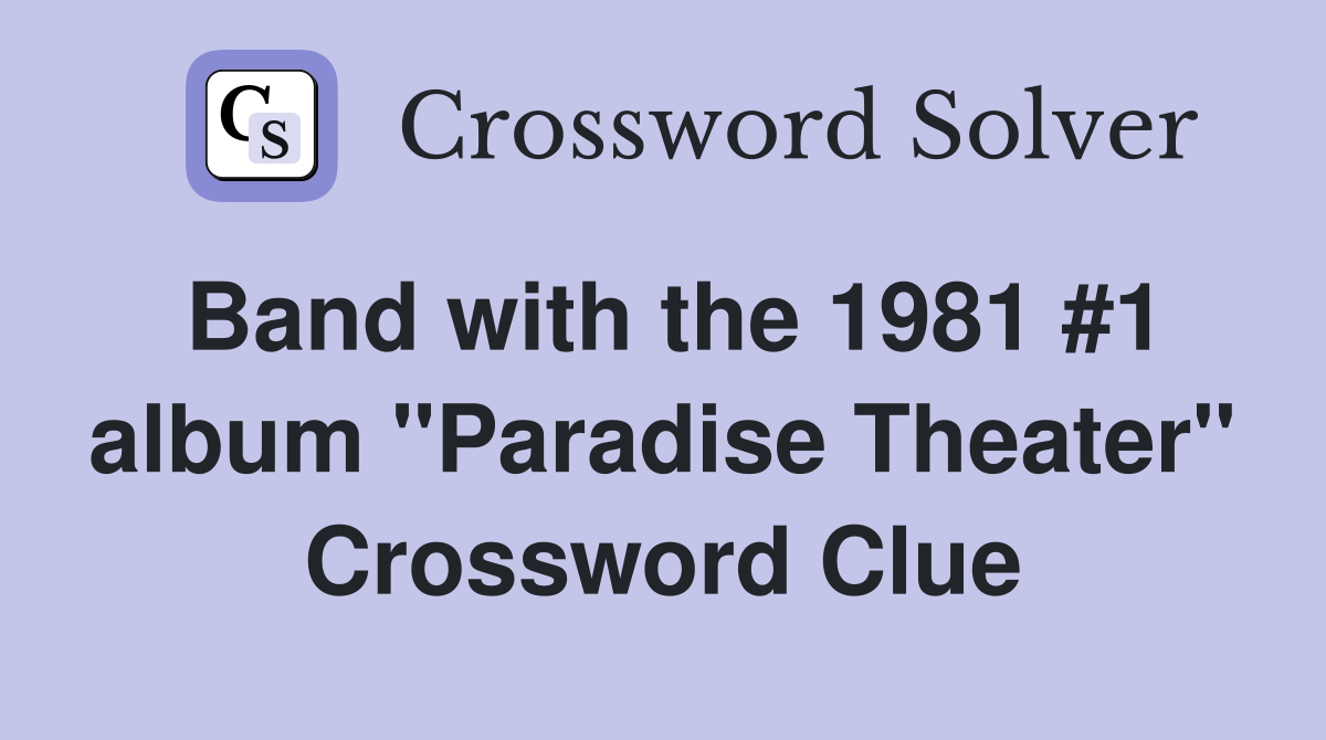 Band with the 1981 #1 album "Paradise Theater" Crossword Clue