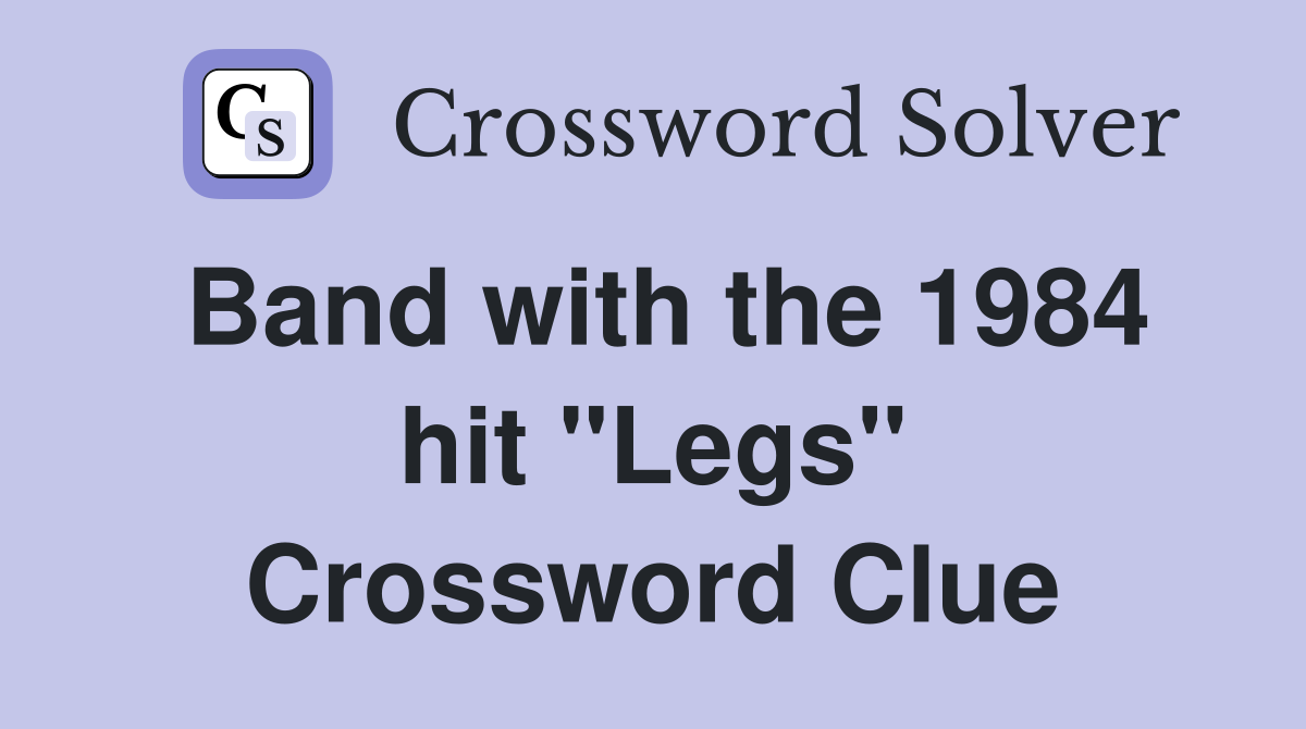 Band with the 1984 hit "Legs" Crossword Clue
