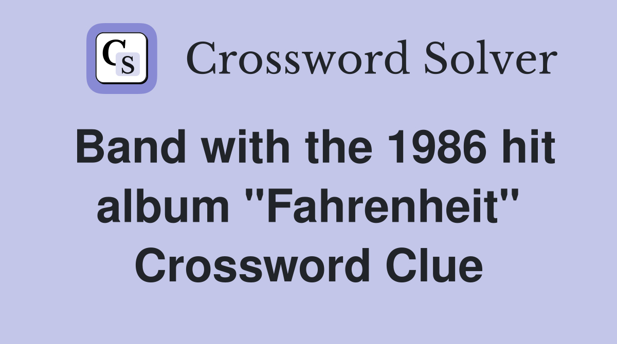 Band with the 1986 hit album "Fahrenheit" Crossword Clue