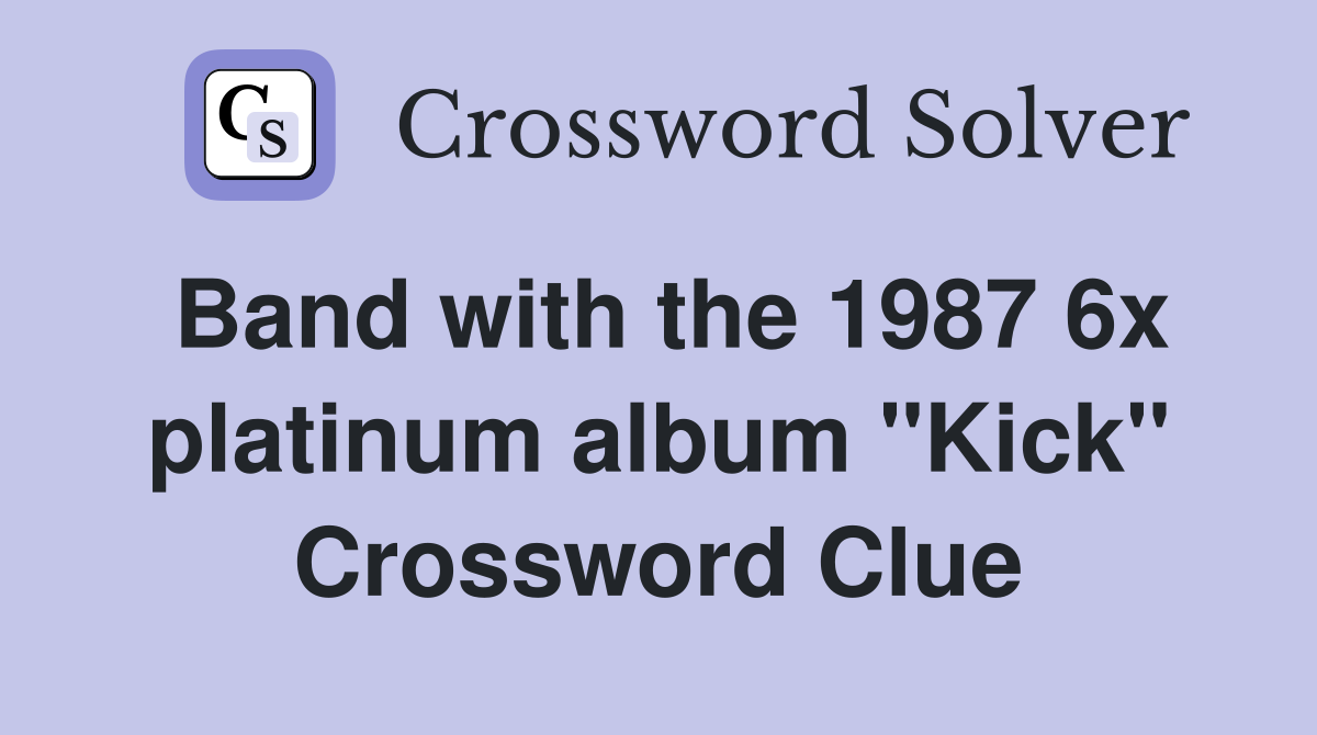 Band with the 1987 6x platinum album "Kick" Crossword Clue