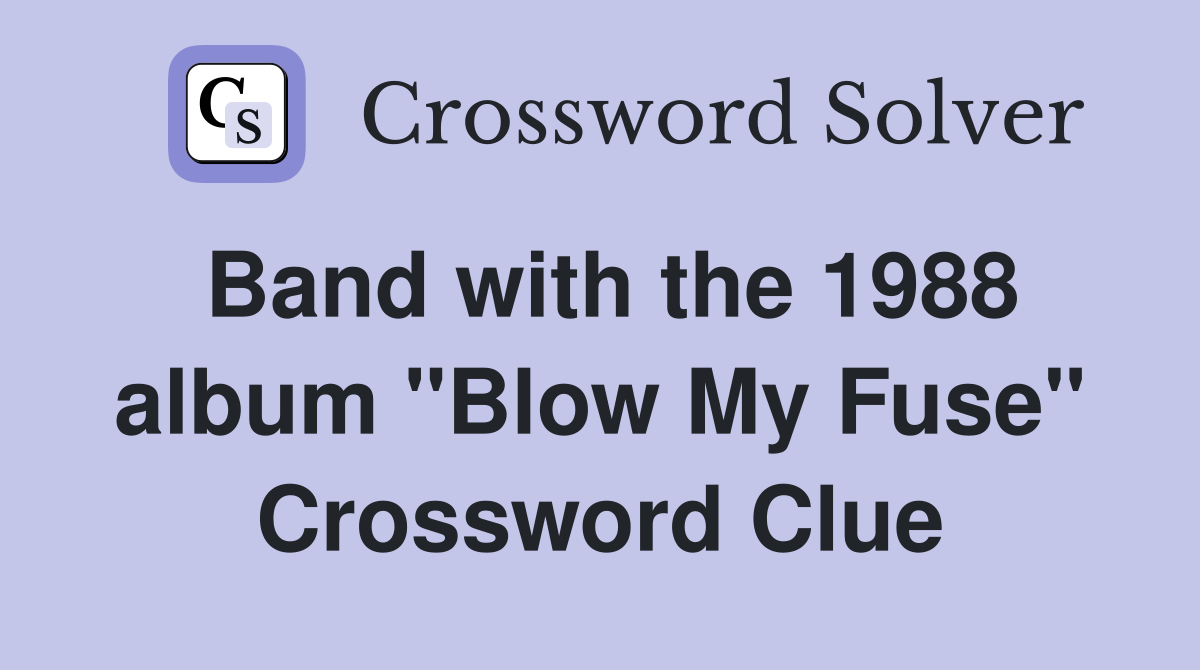 Band with the 1988 album "Blow My Fuse" Crossword Clue