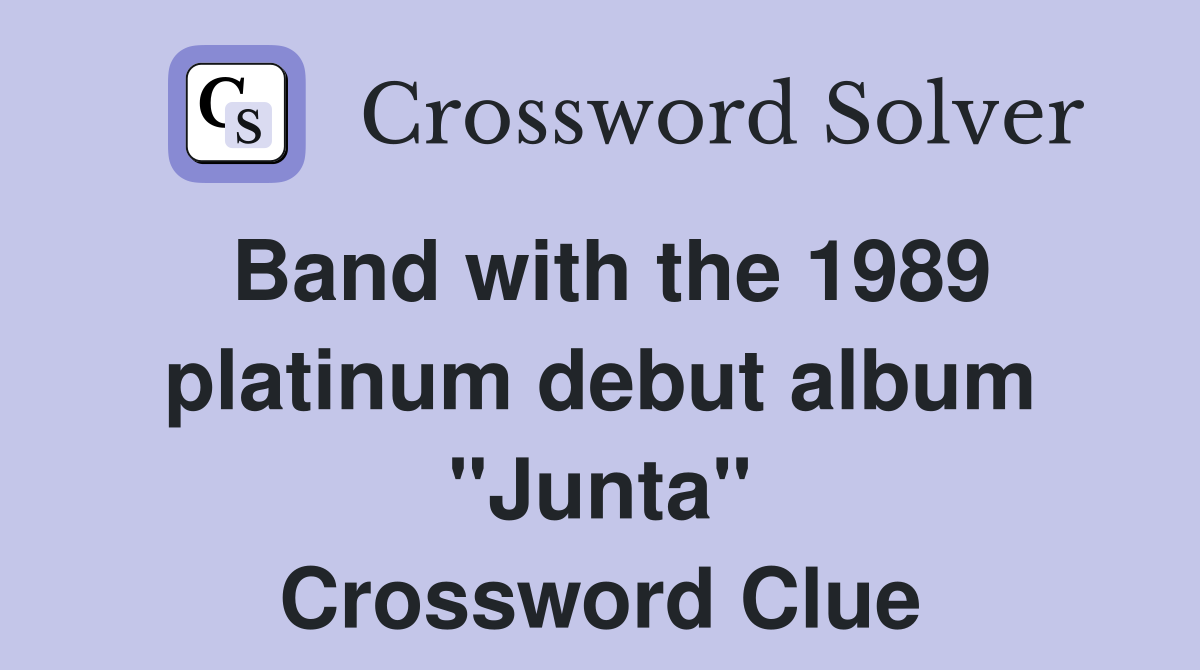 Band with the 1989 platinum debut album "Junta" Crossword Clue