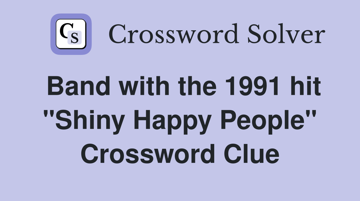 Band with the 1991 hit "Shiny Happy People" Crossword Clue