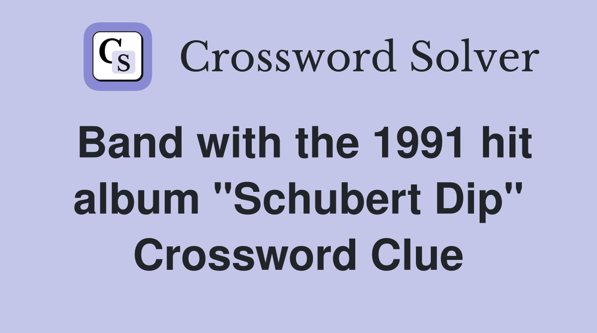 Band with the 1991 hit album "Schubert Dip" Crossword Clue