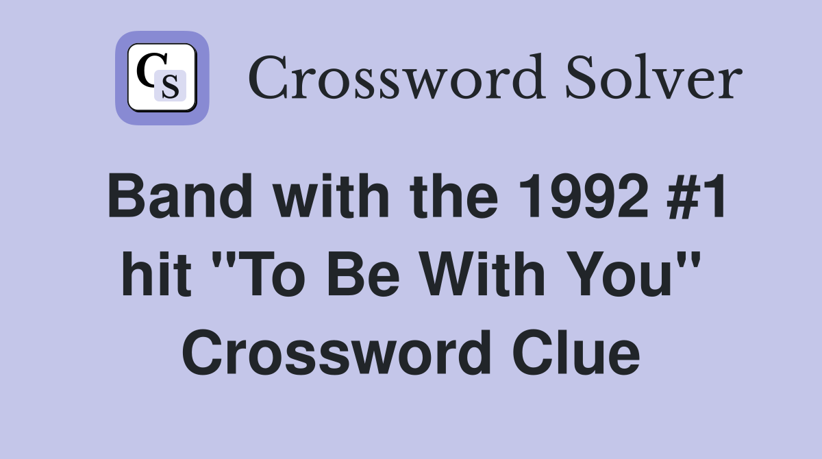 Band with the 1992 #1 hit "To Be With You" Crossword Clue
