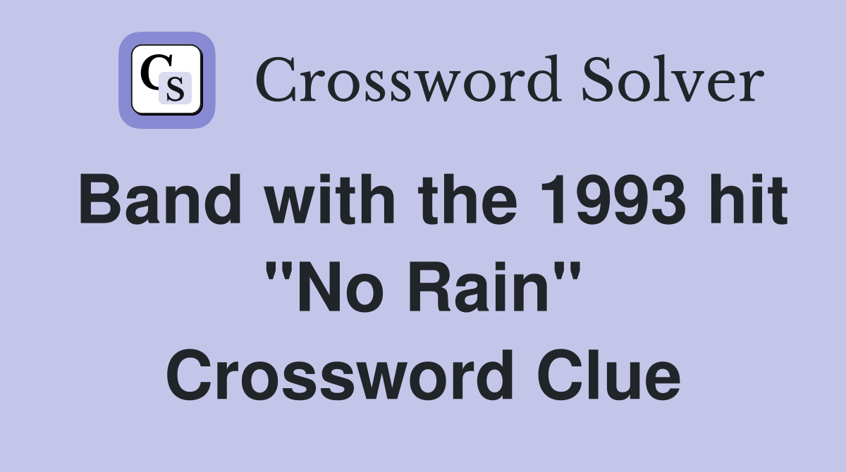 Band with the 1993 hit "No Rain" Crossword Clue