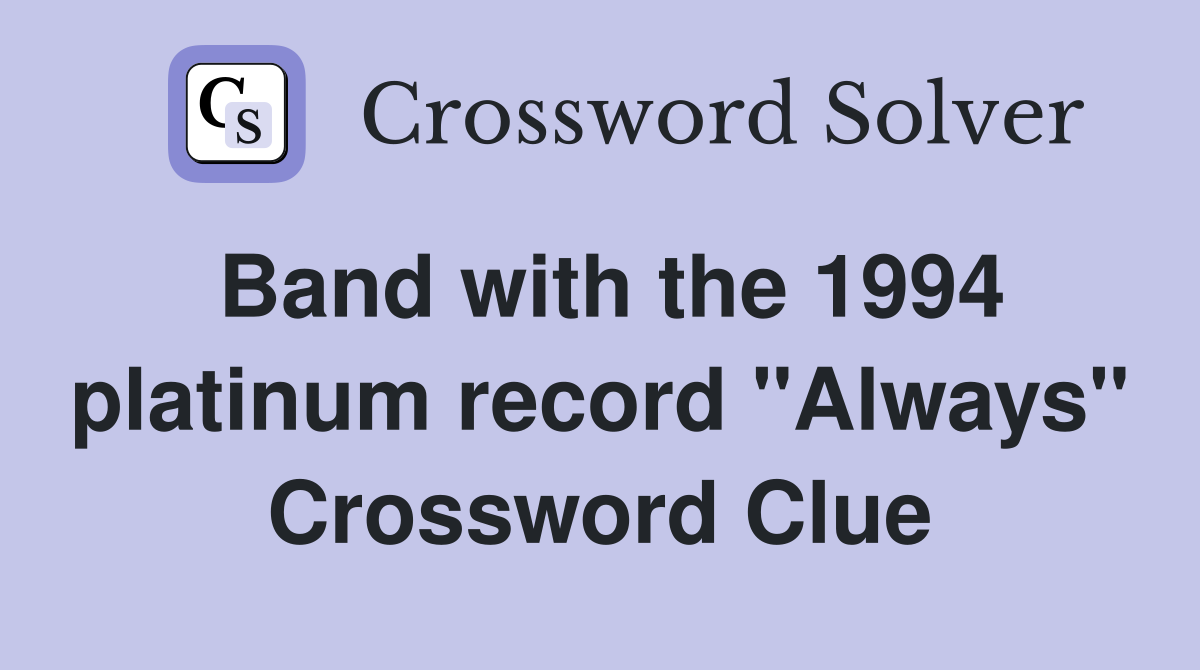 Band with the 1994 platinum record "Always" Crossword Clue