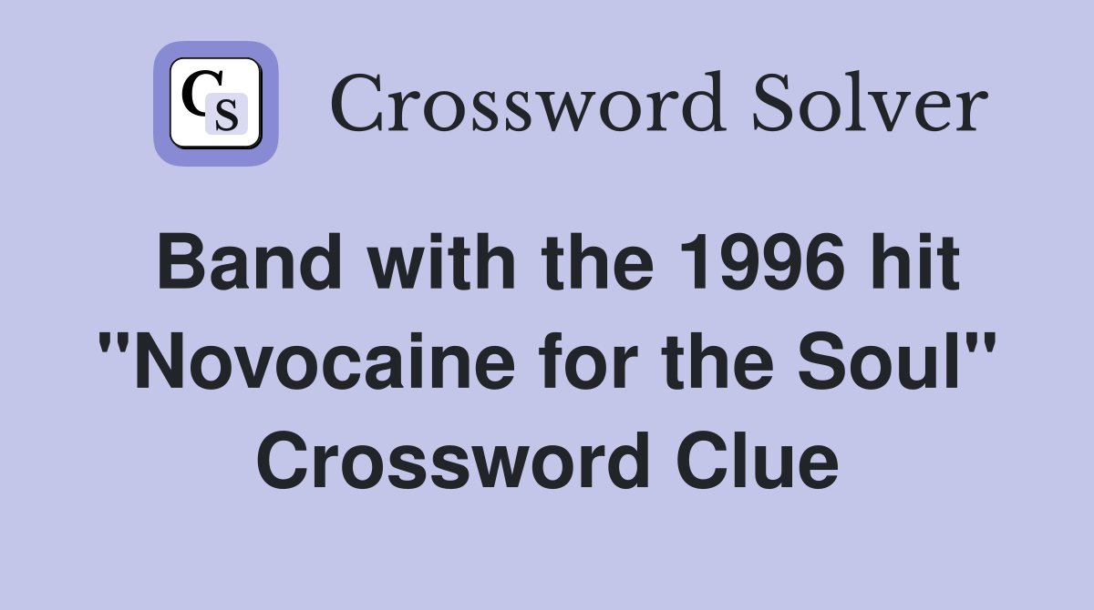 Band with the 1996 hit "Novocaine for the Soul" Crossword Clue