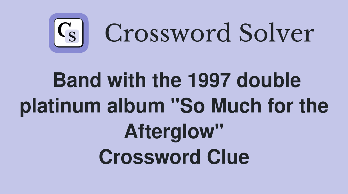 Band with the 1997 double platinum album "So Much for the Afterglow" Crossword Clue