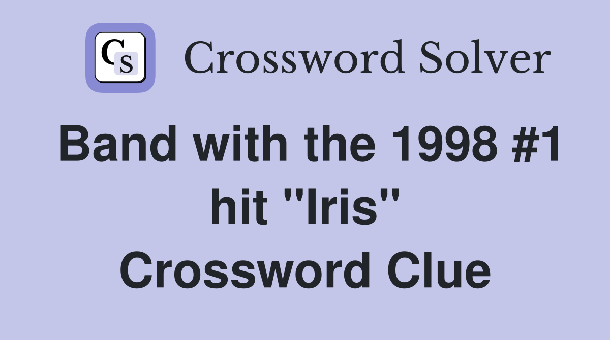 Band with the 1998 #1 hit "Iris" Crossword Clue