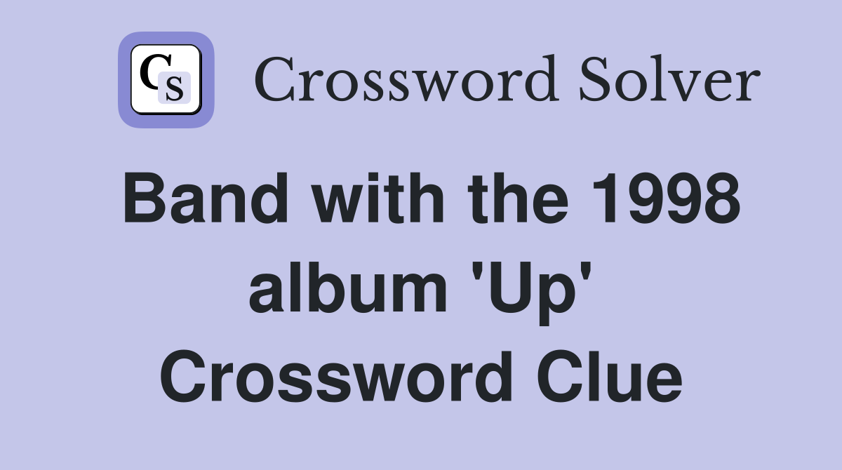 Band with the 1998 album 'Up' Crossword Clue