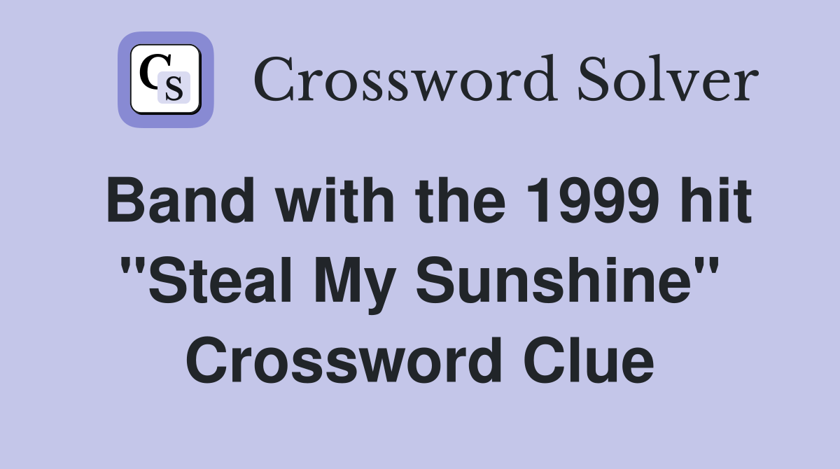 Band with the 1999 hit "Steal My Sunshine" Crossword Clue
