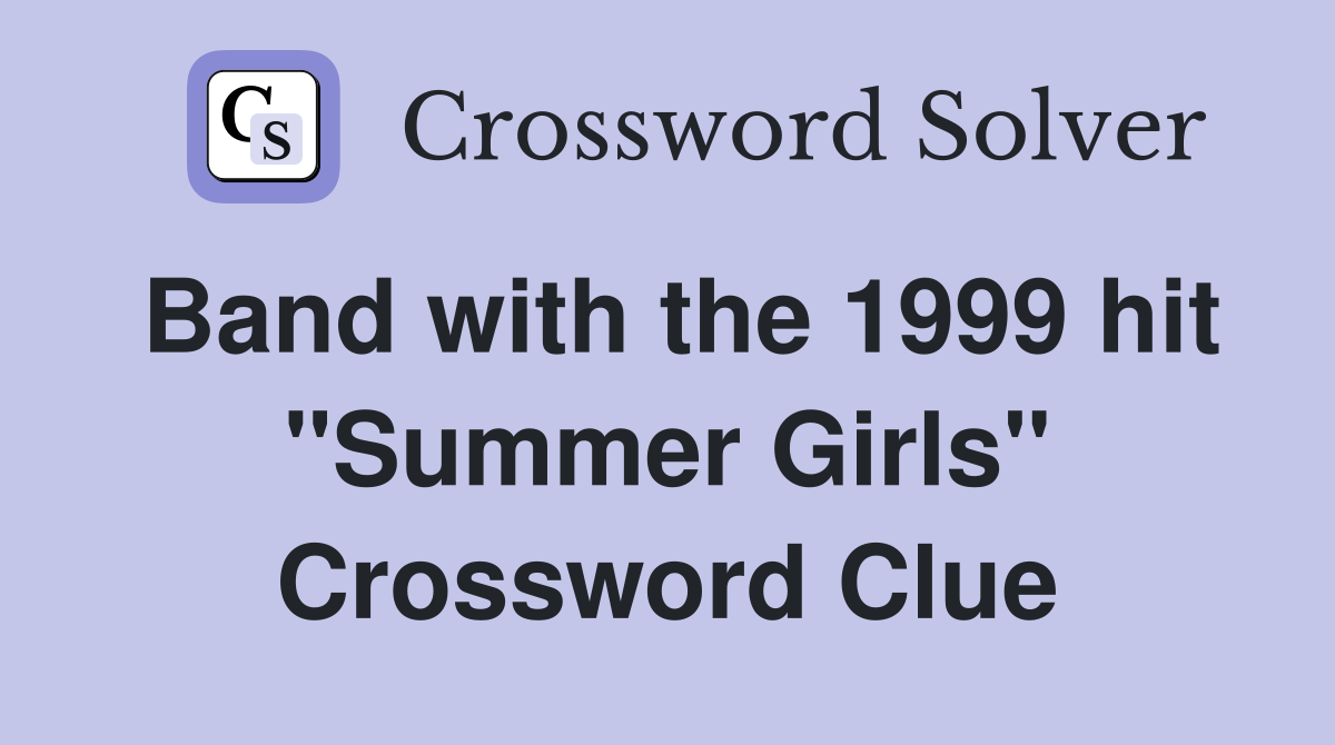 Band with the 1999 hit "Summer Girls" Crossword Clue