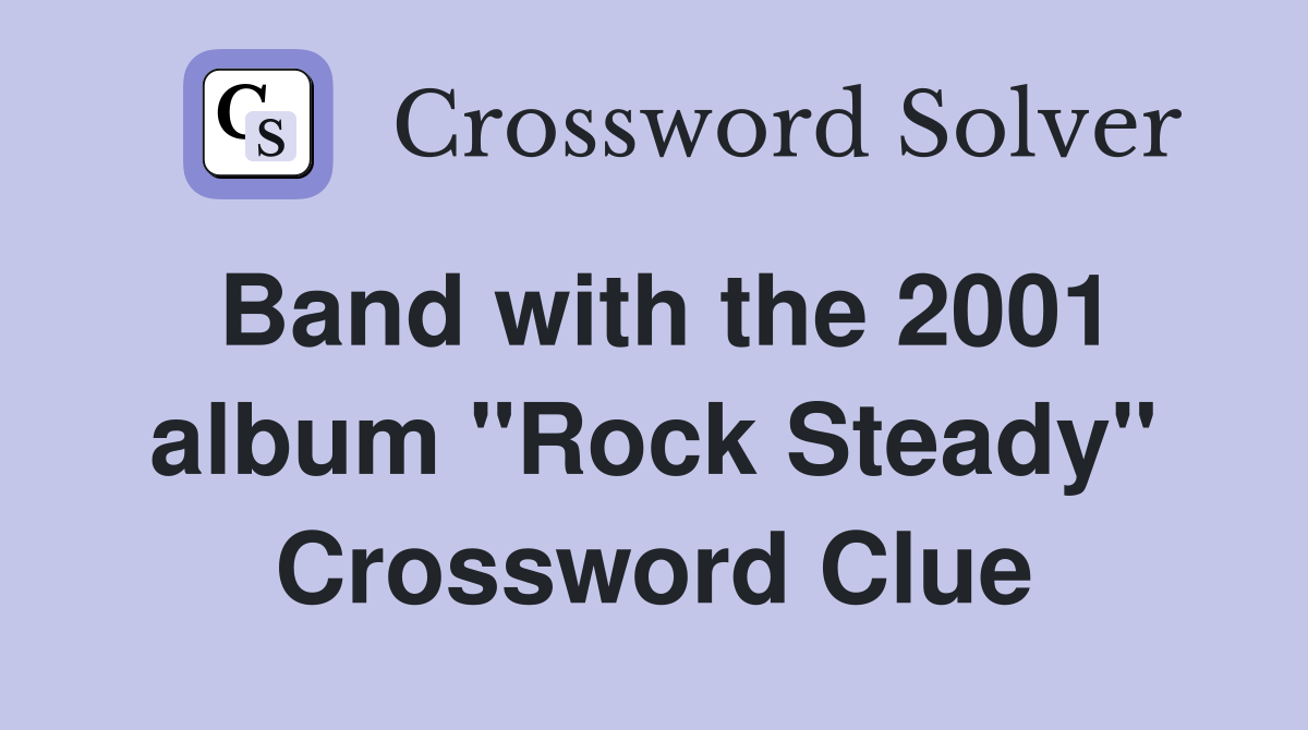 Band with the 2001 album "Rock Steady" Crossword Clue