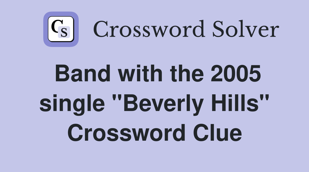 Band with the 2005 single "Beverly Hills" Crossword Clue