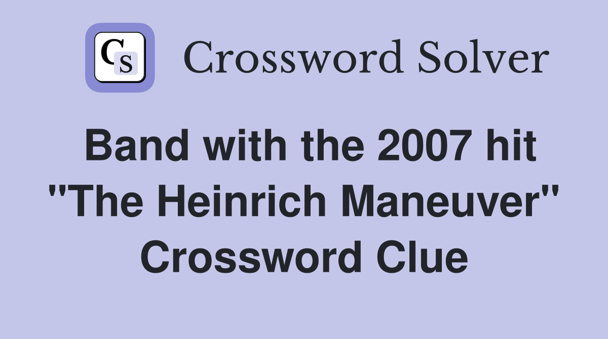 Band with the 2007 hit "The Heinrich Maneuver" Crossword Clue
