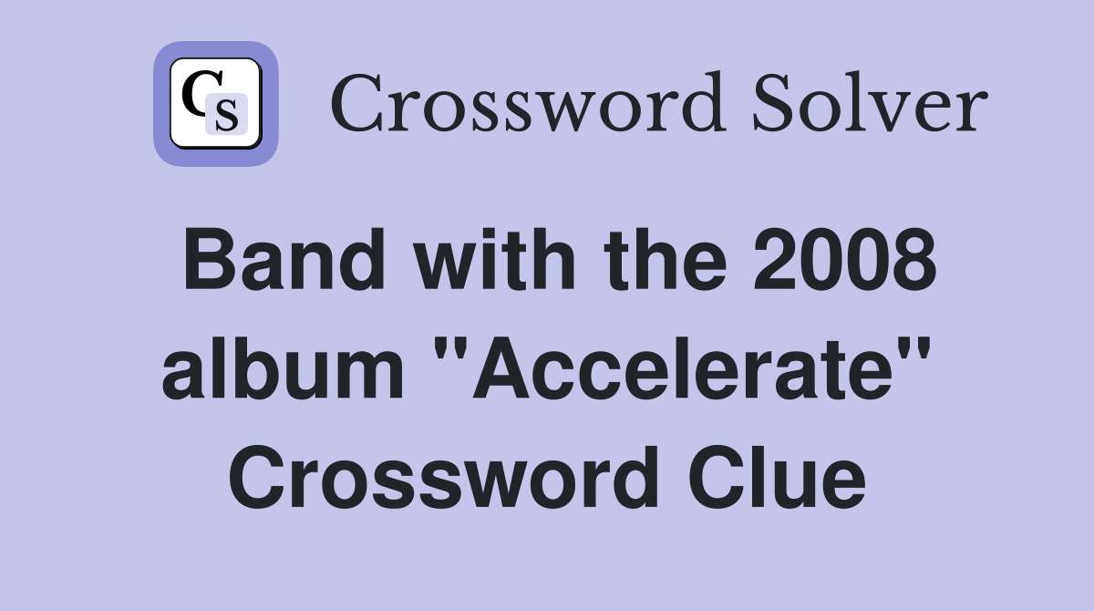 Band with the 2008 album "Accelerate" Crossword Clue